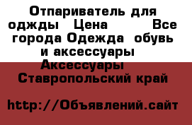 Отпариватель для оджды › Цена ­ 700 - Все города Одежда, обувь и аксессуары » Аксессуары   . Ставропольский край